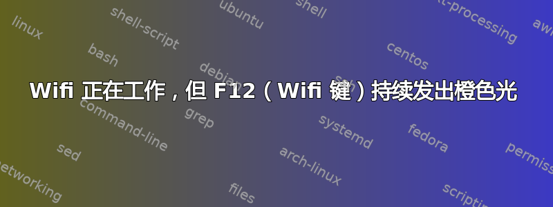 Wifi 正在工作，但 F12（Wifi 键）持续发出橙色光