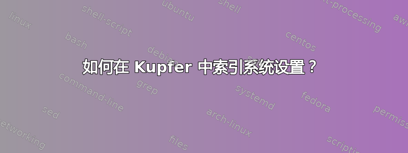 如何在 Kupfer 中索引系统设置？