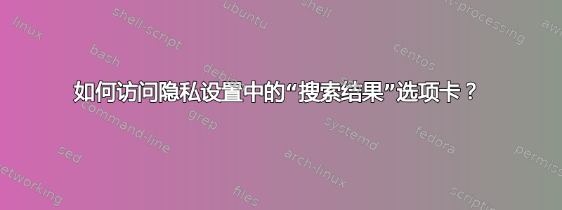 如何访问隐私设置中的“搜索结果”选项卡？