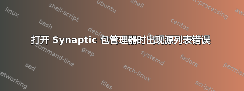 打开 Synaptic 包管理器时出现源列表错误