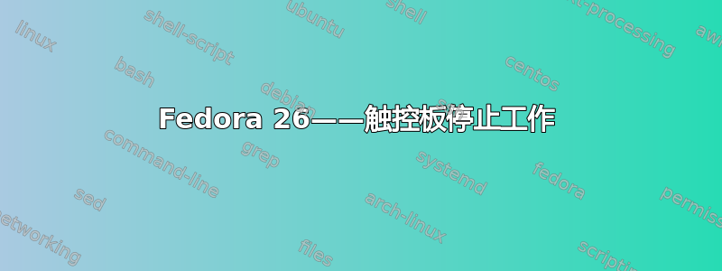 Fedora 26——触控板停止工作