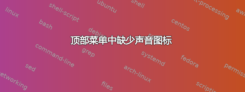 顶部菜单中缺少声音图标