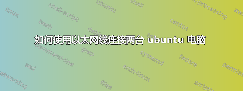 如何使用以太网线连接两台 ubuntu 电脑