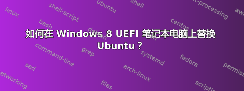 如何在 Windows 8 UEFI 笔记本电脑上替换 Ubuntu？