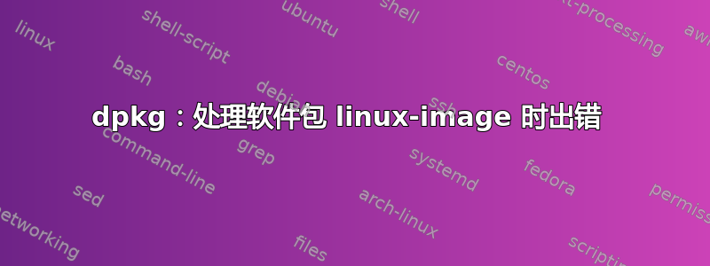 dpkg：处理软件包 linux-image 时出错 