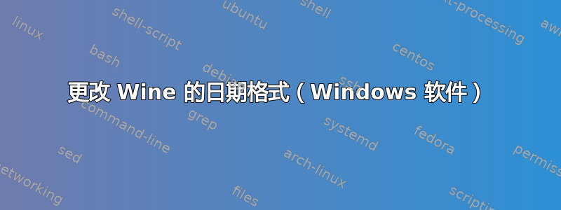 更改 Wine 的日期格式（Windows 软件）