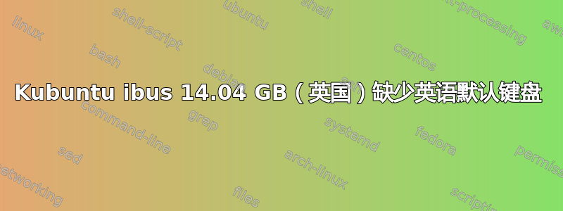 Kubuntu ibus 14.04 GB（英国）缺少英语默认键盘