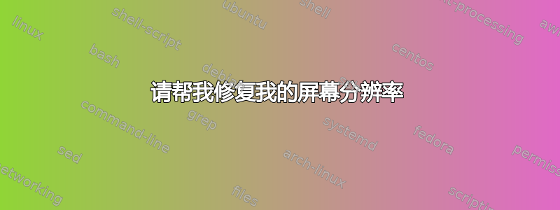 请帮我修复我的屏幕分辨率