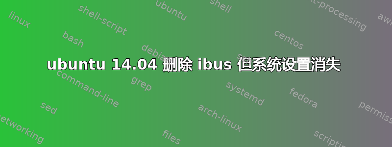 ubuntu 14.04 删除 ibus 但系统设置消失