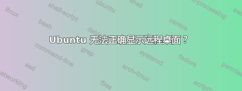 Ubuntu 无法正确显示远程桌面？