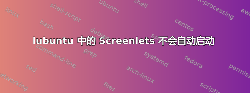 lubuntu 中的 Screenlets 不会自动启动