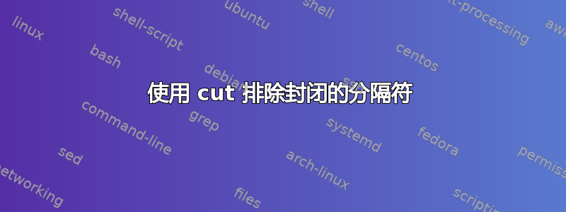 使用 cut 排除封闭的分隔符