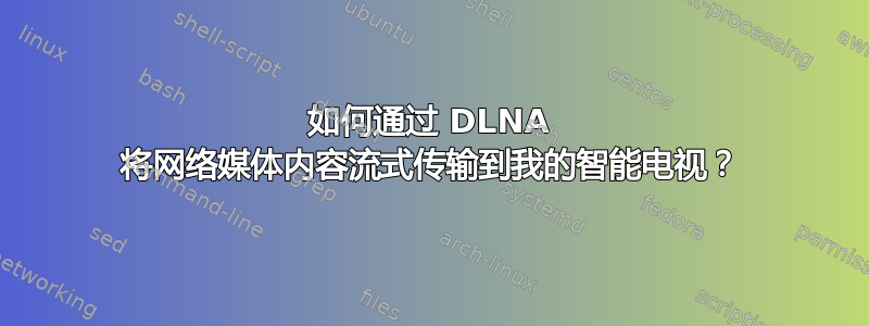 如何通过 DLNA 将网络媒体内容流式传输到我的智能电视？