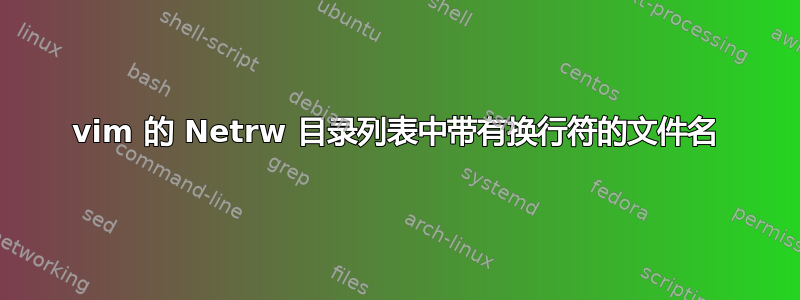 vim 的 Netrw 目录列表中带有换行符的文件名