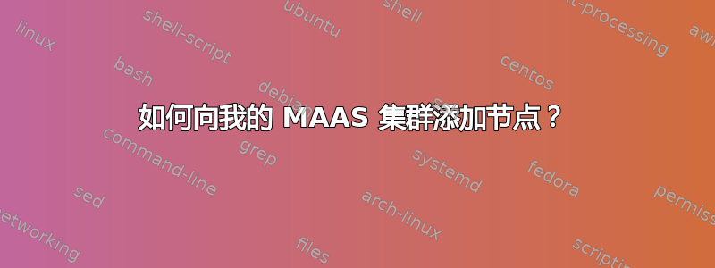 如何向我的 MAAS 集群添加节点？