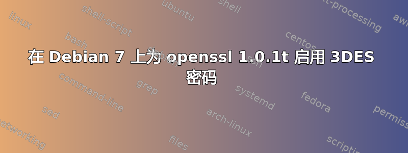 在 Debian 7 上为 openssl 1.0.1t 启用 3DES 密码