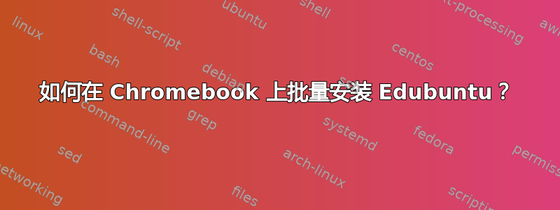 如何在 Chromebook 上批量安装 Edubuntu？