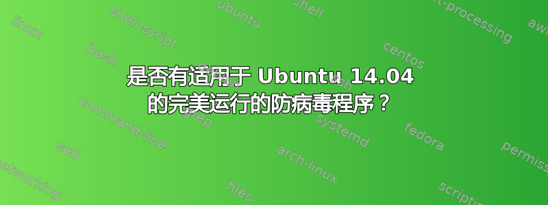 是否有适用于 Ubuntu 14.04 的完美运行的防病毒程序？