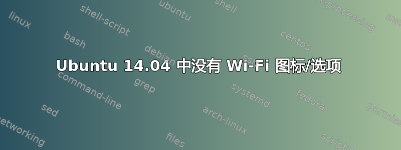 Ubuntu 14.04 中没有 Wi-Fi 图标/选项