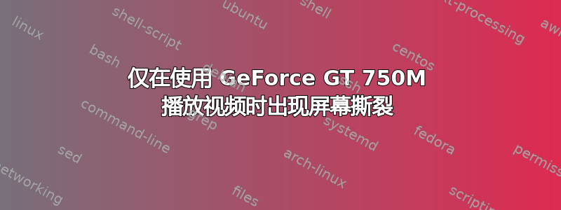 仅在使用 GeForce GT 750M 播放视频时出现屏幕撕裂