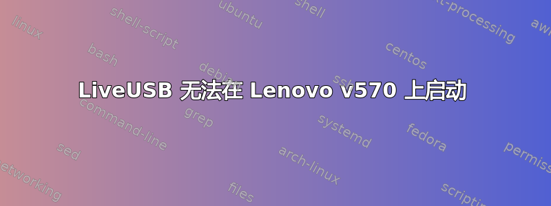 LiveUSB 无法在 Lenovo v570 上启动