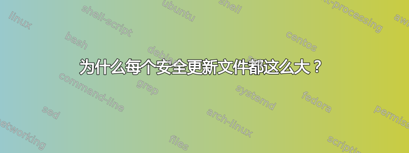 为什么每个安全更新文件都这么大？