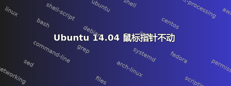 Ubuntu 14.04 鼠标指针不动