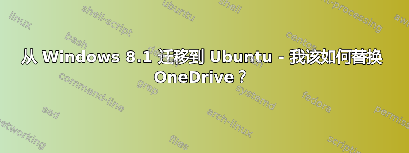 从 Windows 8.1 迁移到 Ubuntu - 我该如何替换 OneDrive？