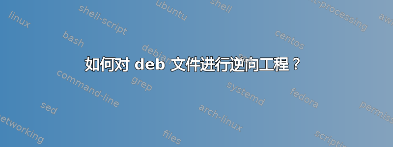 如何对 deb 文件进行逆向工程？