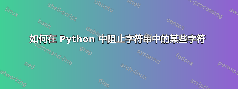 如何在 Python 中阻止字符串中的某些字符