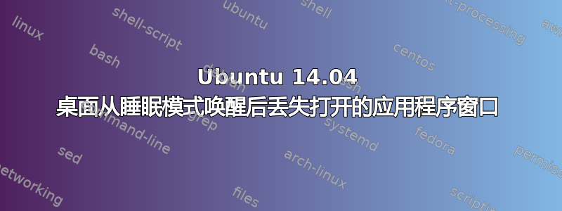 Ubuntu 14.04 桌面从睡眠模式唤醒后丢失打开的应用程序窗口