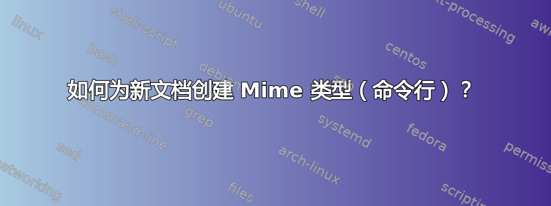 如何为新文档创建 Mime 类型（命令行）？