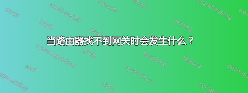 当路由器找不到网关时会发生什么？ 