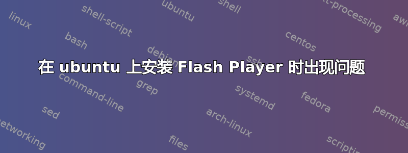 在 ubuntu 上安装 Flash Player 时出现问题