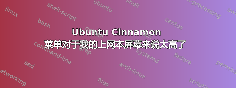 Ubuntu Cinnamon 菜单对于我的上网本屏幕来说太高了 