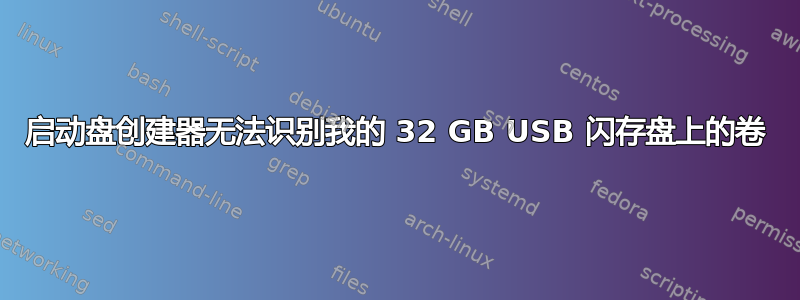 启动盘创建器无法识别我的 32 GB USB 闪存盘上的卷