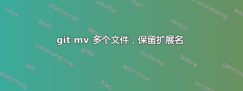 git mv 多个文件，保留扩展名