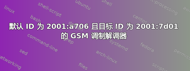 默认 ID 为 2001:a706 且目标 ID 为 2001:7d01 的 GSM 调制解调器