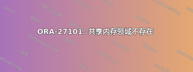 ORA-27101: 共享内存领域不存在