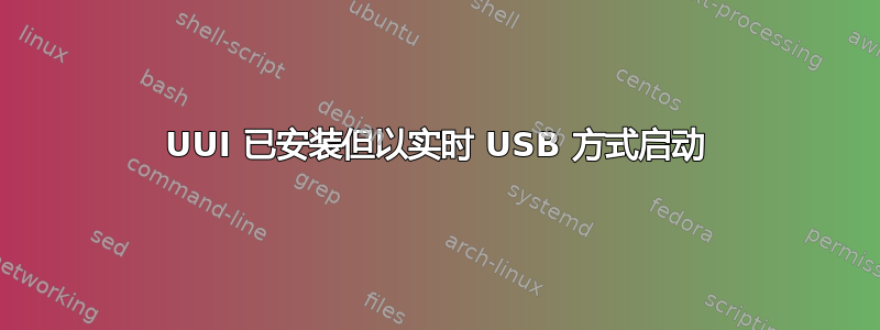 UUI 已安装但以实时 USB 方式启动