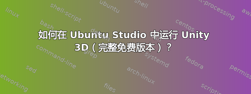 如何在 Ubuntu Studio 中运行 Unity 3D（完整免费版本）？