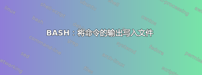 BASH：将命令的输出写入文件