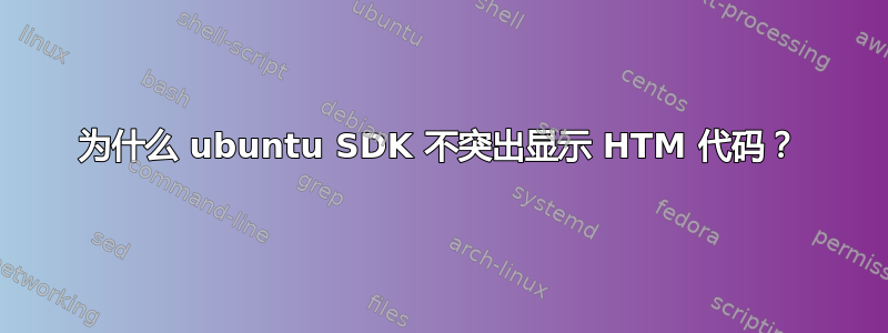 为什么 ubuntu SDK 不突出显示 HTM 代码？