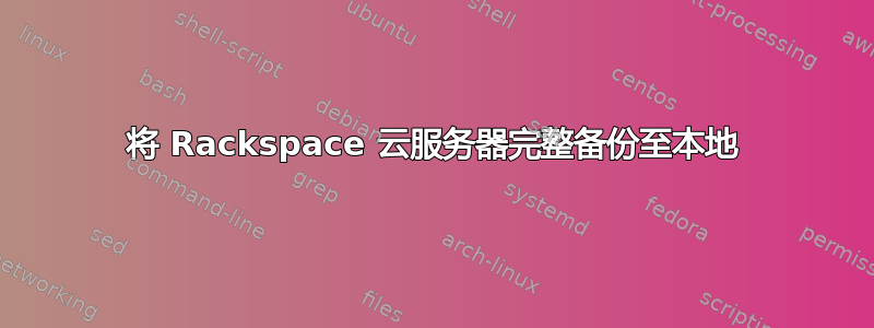 将 Rackspace 云服务器完整备份至本地