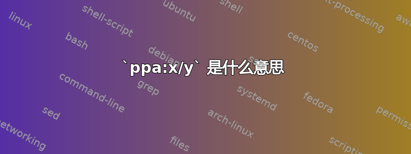 `ppa:x/y` 是什么意思