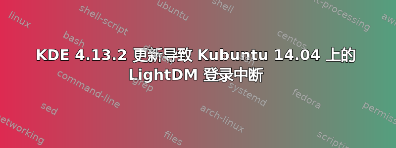 KDE 4.13.2 更新导致 Kubuntu 14.04 上的 LightDM 登录中断