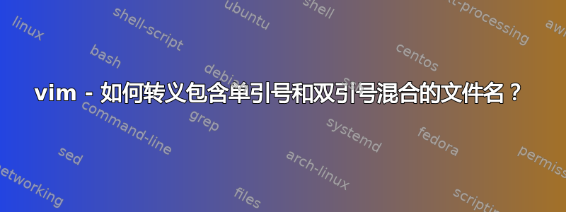 vim - 如何转义包含单引号和双引号混合的文件名？