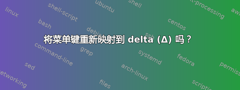 将菜单键重新映射到 delta (Δ) 吗？