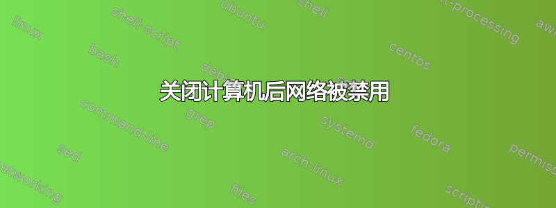 关闭计算机后网络被禁用