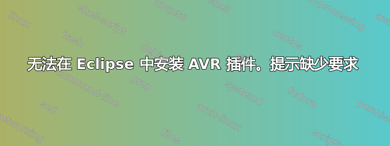 无法在 Eclipse 中安装 AVR 插件。提示缺少要求